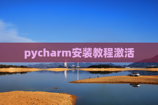 pycharm安装教程激活 pycharm安装教程激活